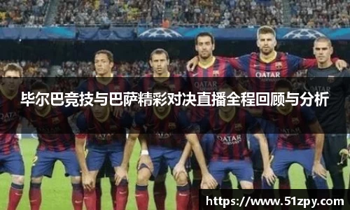 毕尔巴竞技与巴萨精彩对决直播全程回顾与分析