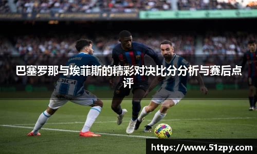 巴塞罗那与埃菲斯的精彩对决比分分析与赛后点评
