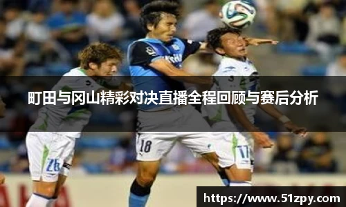 町田与冈山精彩对决直播全程回顾与赛后分析